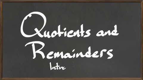 MAT 112: Intro to Quotients and Remainders