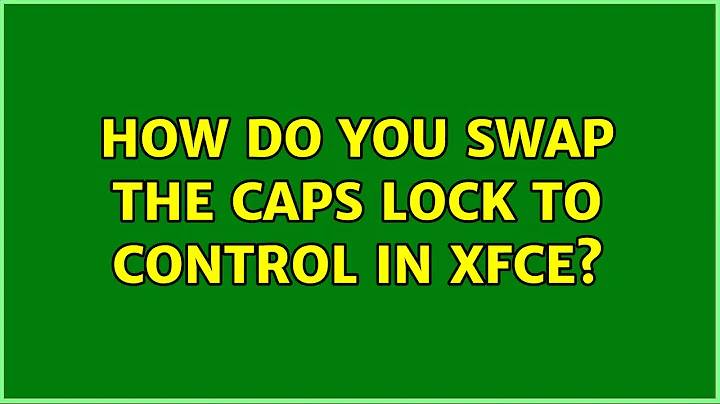 How do you swap the caps lock to control in xfce? (5 Solutions!!)