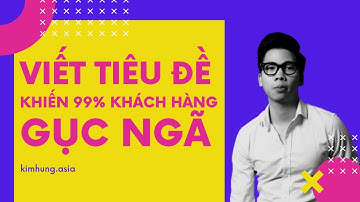 3 BƯỚC VIẾT TIÊU ĐỀ & 12 CÁCH VIẾT GIẬT TÍT (TITLE) LÀM GỤC NGÃ KHÁCH HÀNG - HEADLINE HAY,HIỆU QUẢ
