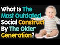 What Is The Most Outdated Social Construct By The Older Generation?