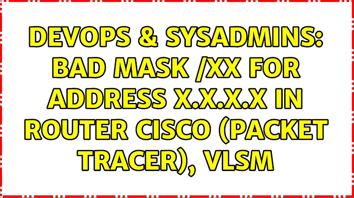 DevOps & SysAdmins: Bad mask /XX for address X.X.X.X in Router Cisco (Packet Tracer), VLSM