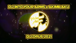 DJ INTO YOUR ARMS x AKIMILAKU - DJ OPUS FULL BASS 2021