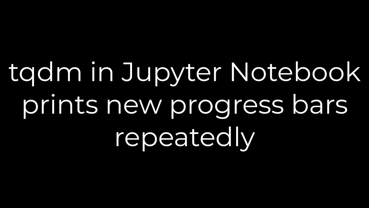 Python :tqdm in Jupyter Notebook prints new progress bars  repeatedly(5solution) - YouTube