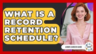 What Is A Record Retention Schedule? - Admin Career Guide