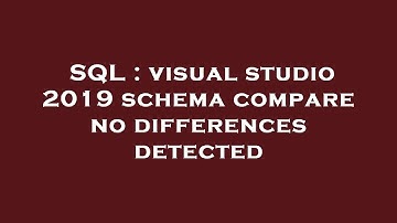 SQL : visual studio 2019 schema compare no differences detected
