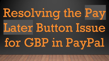 Resolving the Pay Later Button Issue for GBP in PayPal