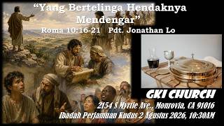 “YANG BERTELINGA HENDAKNYA MENDENGAR”, Roma 10:16-21 , Pdt. Jonathan Lo, GKI Monrovia 2 Agustus 2026