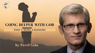 Going Deeper with God (Part 3)  Being a Blessing  Pavel Goia