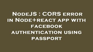 NodeJS : CORS error in Node+react app with facebook authentication using passport