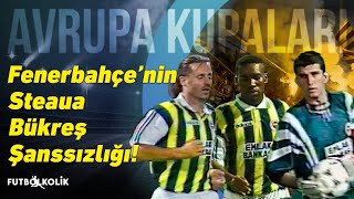 Steaua Bükreş - Fenerbahçe 1997 - 98 | Fenerbahçe’nin Steaua Şanssızlığı!