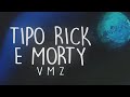 VMZ - Tipo Rick e Morty [Lyric]