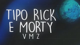 VMZ - Tipo Rick e Morty [Lyric]