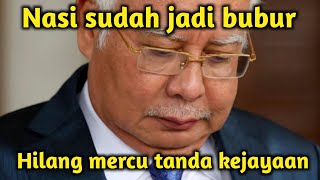 Najib: Nasi sudah jadi bubur | Hilang mercu tanda kejayaan
