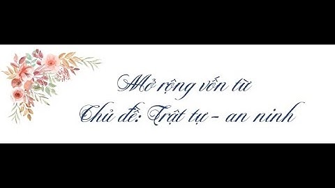 LUYỆN TỪ VÀ CÂU LỚP 5-TUẦN 24-MỞ RỘNG VỐN TỪ: TRẬT TỰ-AN NINH-PHẠM THỊ HẢI LOAN