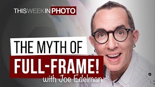 The Myth of Full-Frame! with Joe Edelman