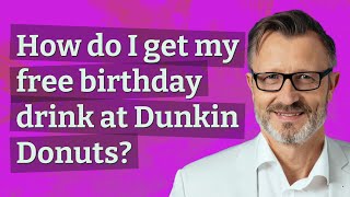 How do I get my free birthday drink at Dunkin Donuts?