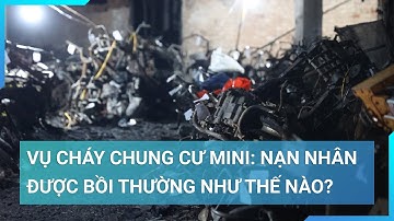 Vụ cháy chung cư mini: Nạn nhân được bồi thường như thế nào? | Cuộc sống 24h