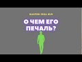 О ЧЕМ ЕГО ПЕЧАЛЬ?