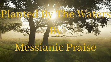 Planted By The Waters - Lyrics - Messianic Praise