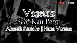 Saat Kau Pergi - Vagetoz ( Akustik Karaoke ) Hana Version