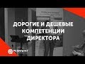 Дорогие и дешевые компетенции директора