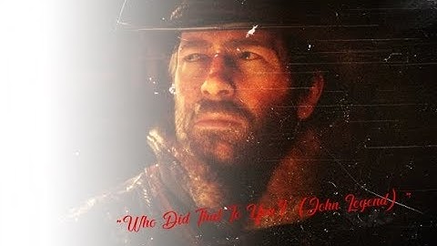 Red Dead Redemption 2 Arthur Morgan Tribute "Who Did That To You? (John Legend)"