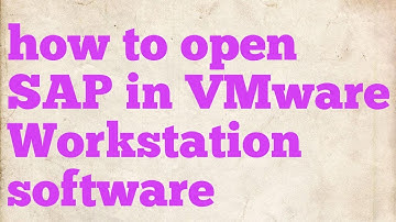 HOW TO OPEN SAP IN VMWARE WORKSTATION SOFTWARE