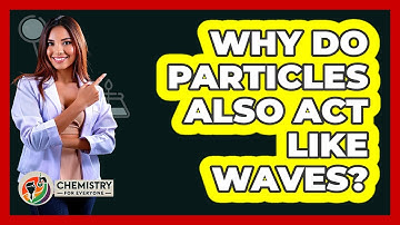 Why Do Particles Also Act Like Waves? - Chemistry For Everyone