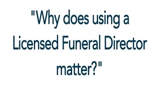 Why does using a licensed funeral director matter?