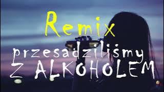 Verba - Przesadziliśmy z alkoholem ( Remix 2022 )