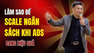 Làm sao để Scale ngân sách khi ads đang hiệu quả | Quảng cáo Facebook Ads | Nguyễn Anh Tuấn