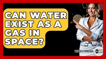 Can Water Exist As A Gas In Space? - Physics Frontier