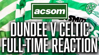 Dundee v CELTIC // LIVE Full-Time Reaction // A Celtic State of Mind // ACSOM