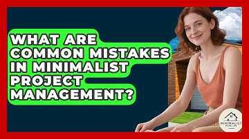 What Are Common Mistakes In Minimalist Project Management? - Minimalist Home Life