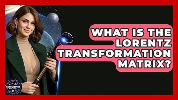 What Is The Lorentz Transformation Matrix? - Astronomy Made Simple