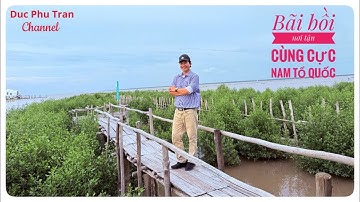 Đặt chân đến nơi tận cùng Tổ Quốc tại Cực Nam - Bãi Bồi - Đất Mũi - Cà Mau (nơi được bồi lấn thêm)…