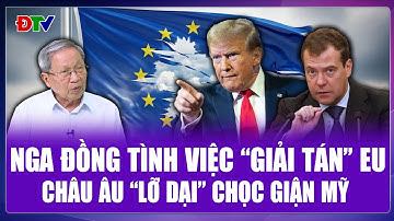 Tướng Lê Văn Cương: Châu Âu hoảng loạn khi lỡ “chọc giận” Mỹ, ông Medvedev đồng tình “giải tán” EU