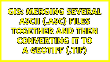 GIS: Merging several ASCII (.asc) files together and then converting it to a GeoTIFF (.tif)
