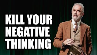 KILL YOUR NEGATIVE THINKING  Jordan Peterson (Best Motivational Speech)