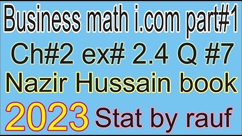 q7 ex2.4 Business math i.com part1 ch2/Nazir Hussain Book/Mathematics of finance/stats rauf