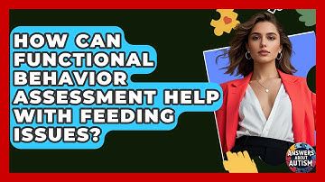 How Can Functional Behavior Assessment Help With Feeding Issues? - Answers About Autism
