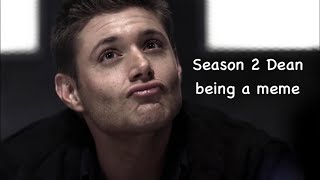 Season 2 Dean being a meme