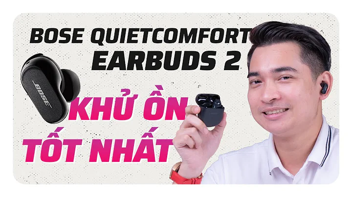 Đây là tai nghe chống ồn tốt nhất thế giới: Bose QuietComfort Earbuds II