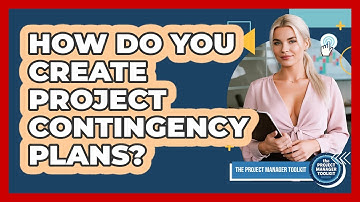 How Do You Create Project Contingency Plans?