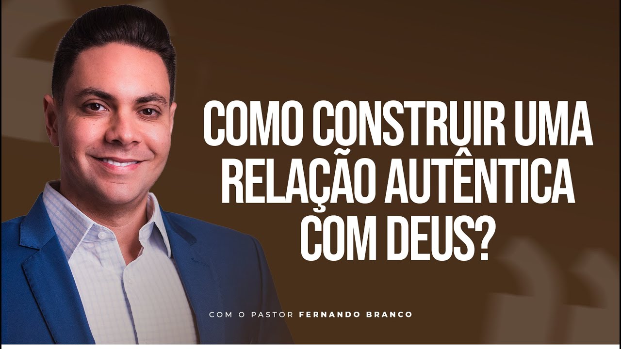 COMO CONSTRUIR UMA RELAÇÃO AUTÊNTICA COM DEUS? -  @PrFernandoBranco