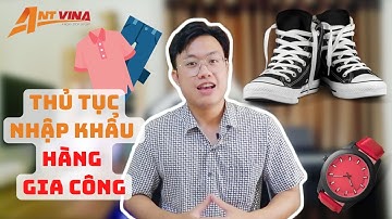 Tìm hiểu thủ tục nhập khẩu HÀNG GIA CÔNG