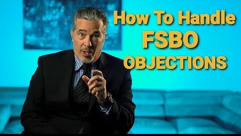 HOW TO HANDLE OBJECTIONS FROM (FSBO) FOR SALE BY OWNERS