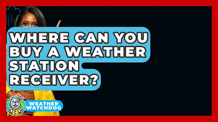 Where Can You Buy A Weather Station Receiver? - Weather Watchdog