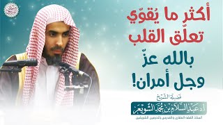 أكثر ما يُقوّي تعلّق القلب بالله عزّ وجل أمران! | الشيخ أ.د عبدالسلام الشويعر