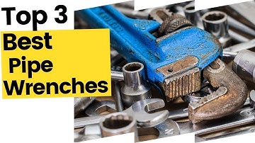 Best Pipe Wrenches for Your Plumbing Repairs in 2023